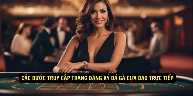 Cac buoc truy cap trang dang ky da ga cua dao truc tiep