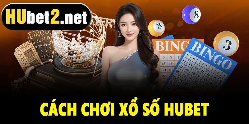 Cách chơi Xổ số Hubet 