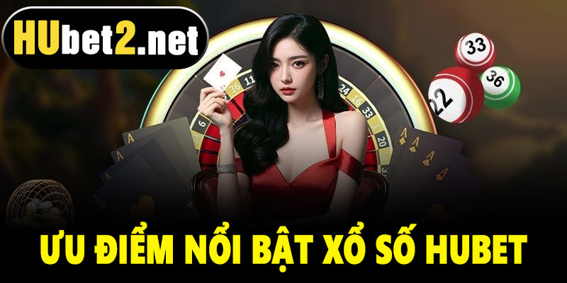 Ưu điểm nổi bật của Xổ số Hubet