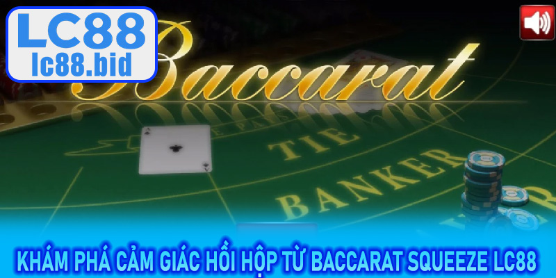 Khám phá cảm giác hồi hộp từ Baccarat Squeeze LC88